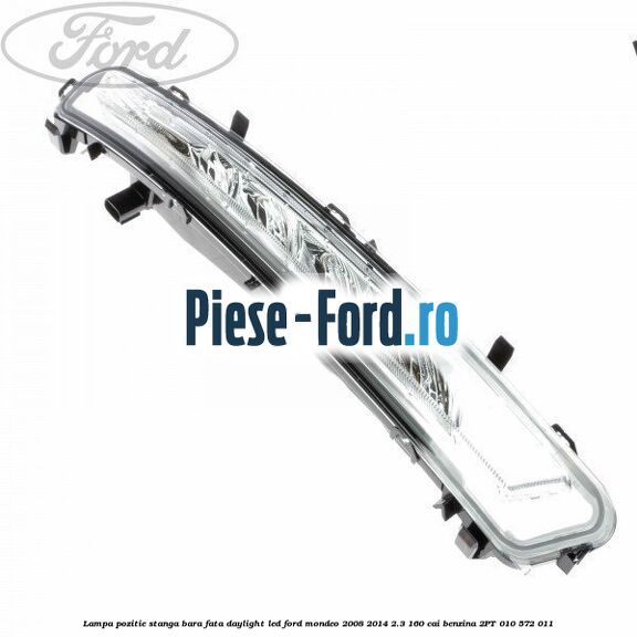 Lampa pozitie dreapta bara fata daylight LED Ford Mondeo 2008-2014 2.3 160 cai benzina